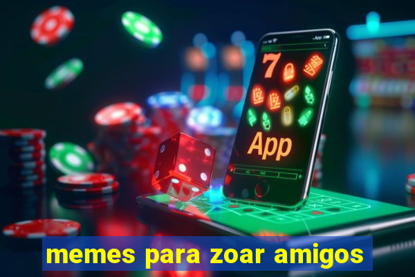 memes para zoar amigos